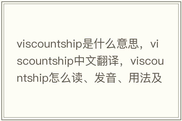 viscountship是什么意思，viscountship中文翻譯，viscountship怎么讀、發(fā)音、用法及例句
