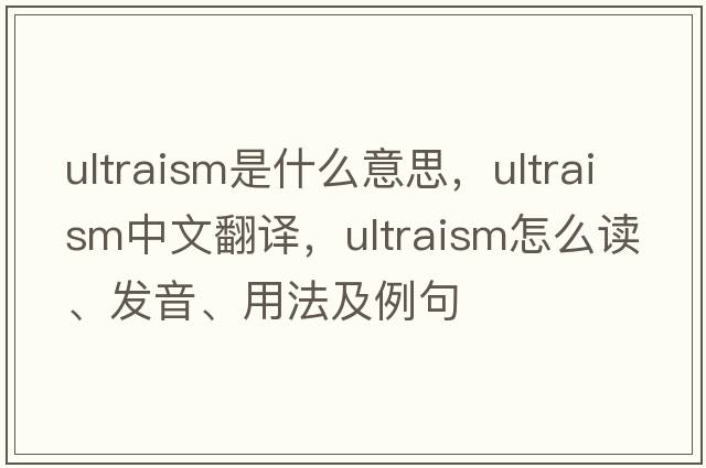 ultraism是什么意思，ultraism中文翻譯，ultraism怎么讀、發(fā)音、用法及例句