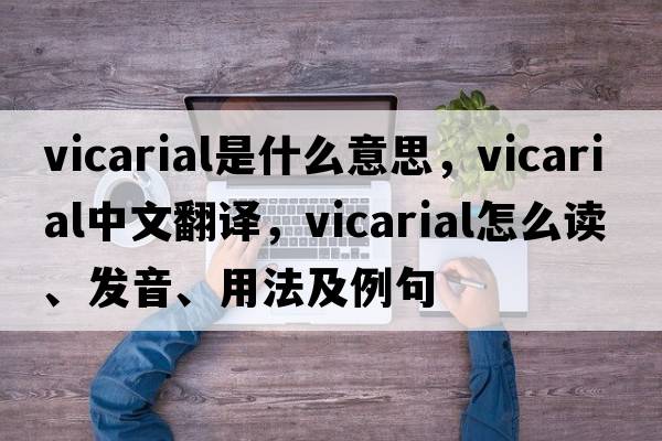 vicarial是什么意思，vicarial中文翻譯，vicarial怎么讀、發(fā)音、用法及例句