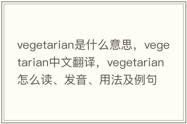 vegetarian是什么意思，vegetarian中文翻譯，vegetarian怎么讀、發(fā)音、用法及例句