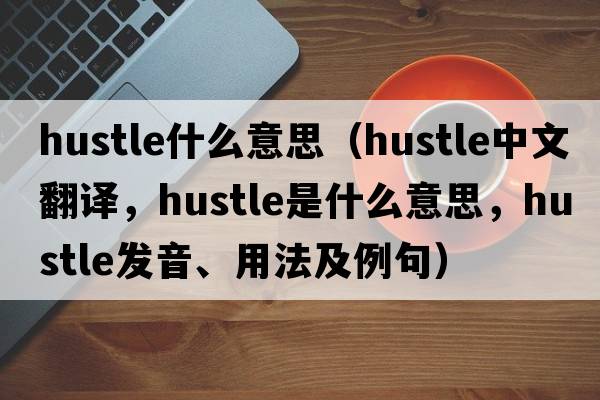 hustle什么意思（hustle中文翻譯，hustle是什么意思，hustle發(fā)音、用法及例句）