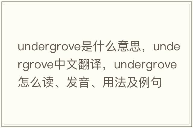 undergrove是什么意思，undergrove中文翻譯，undergrove怎么讀、發(fā)音、用法及例句