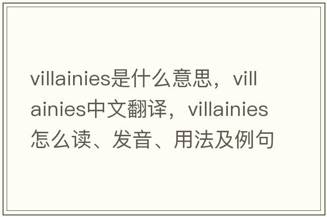 villainies是什么意思，villainies中文翻譯，villainies怎么讀、發(fā)音、用法及例句