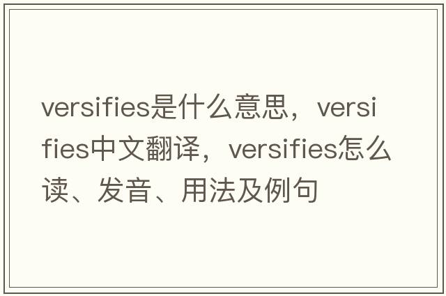 versifies是什么意思，versifies中文翻譯，versifies怎么讀、發(fā)音、用法及例句