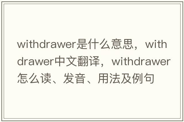 withdrawer是什么意思，withdrawer中文翻譯，withdrawer怎么讀、發(fā)音、用法及例句