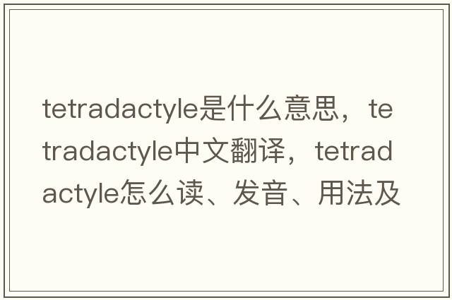 tetradactyle是什么意思，tetradactyle中文翻譯，tetradactyle怎么讀、發(fā)音、用法及例句