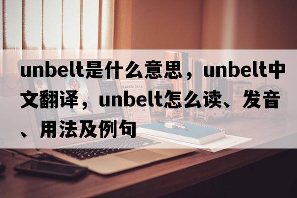 unbelt是什么意思，unbelt中文翻譯，unbelt怎么讀、發(fā)音、用法及例句