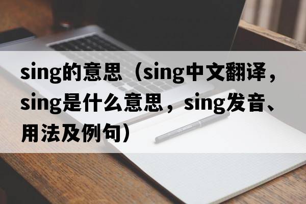 sing的意思（sing中文翻譯，sing是什么意思，sing發(fā)音、用法及例句）