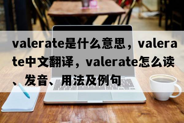 valerate是什么意思，valerate中文翻譯，valerate怎么讀、發(fā)音、用法及例句