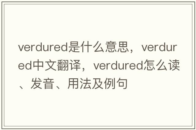 verdured是什么意思，verdured中文翻譯，verdured怎么讀、發(fā)音、用法及例句