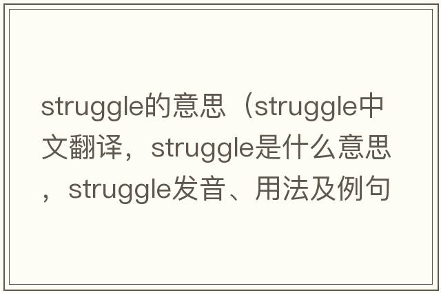 struggle的意思（struggle中文翻譯，struggle是什么意思，struggle發(fā)音、用法及例句）