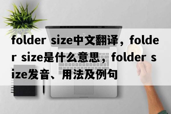 folder size中文翻譯，folder size是什么意思，folder size發(fā)音、用法及例句