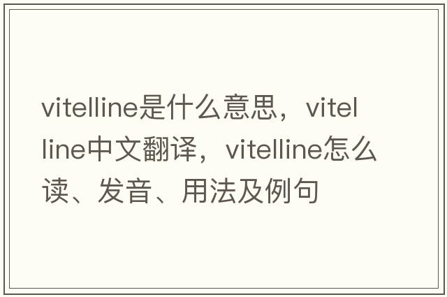 vitelline是什么意思，vitelline中文翻譯，vitelline怎么讀、發(fā)音、用法及例句