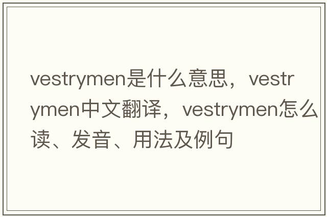 vestrymen是什么意思，vestrymen中文翻譯，vestrymen怎么讀、發(fā)音、用法及例句