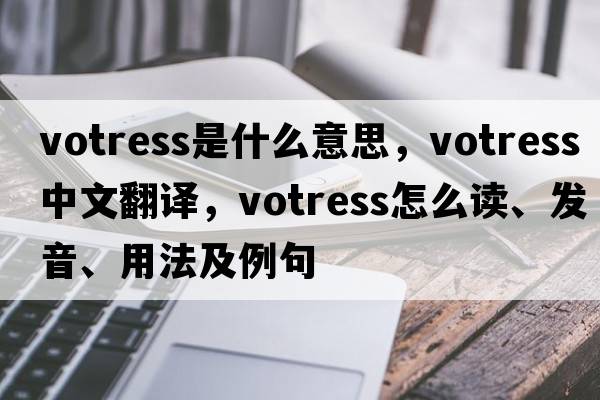 votress是什么意思，votress中文翻譯，votress怎么讀、發(fā)音、用法及例句