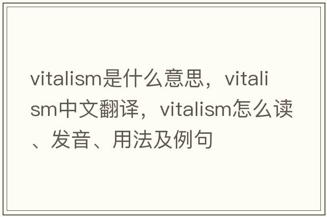 vitalism是什么意思，vitalism中文翻譯，vitalism怎么讀、發(fā)音、用法及例句