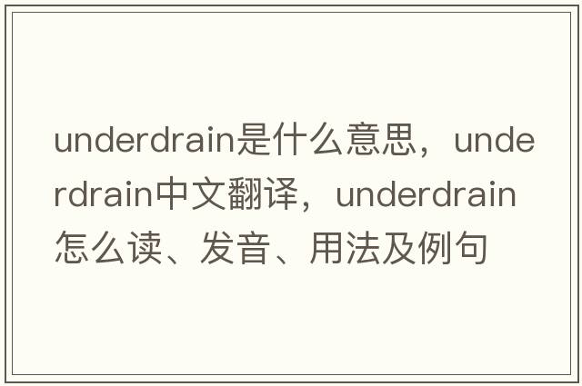 underdrain是什么意思，underdrain中文翻譯，underdrain怎么讀、發(fā)音、用法及例句