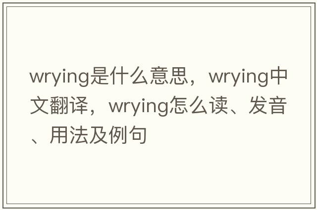 wrying是什么意思，wrying中文翻譯，wrying怎么讀、發(fā)音、用法及例句