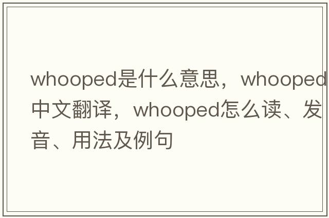 whooped是什么意思，whooped中文翻譯，whooped怎么讀、發(fā)音、用法及例句