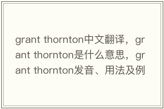 grant thornton中文翻譯，grant thornton是什么意思，grant thornton發(fā)音、用法及例句
