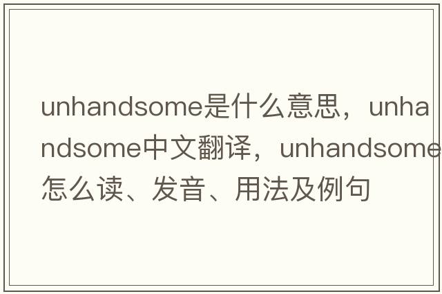 unhandsome是什么意思，unhandsome中文翻譯，unhandsome怎么讀、發(fā)音、用法及例句