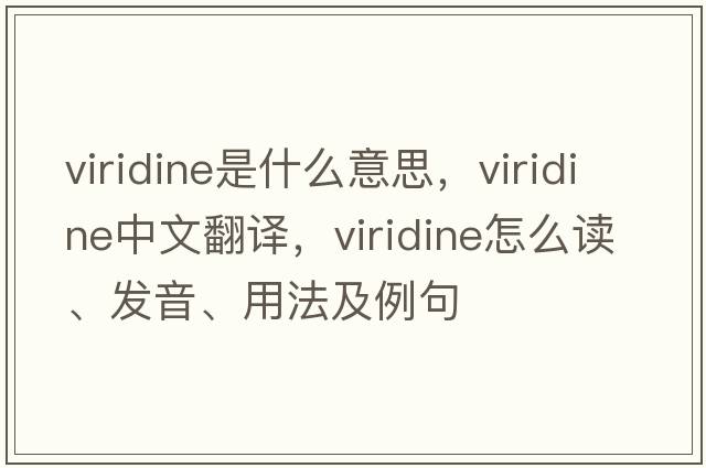 viridine是什么意思，viridine中文翻譯，viridine怎么讀、發(fā)音、用法及例句