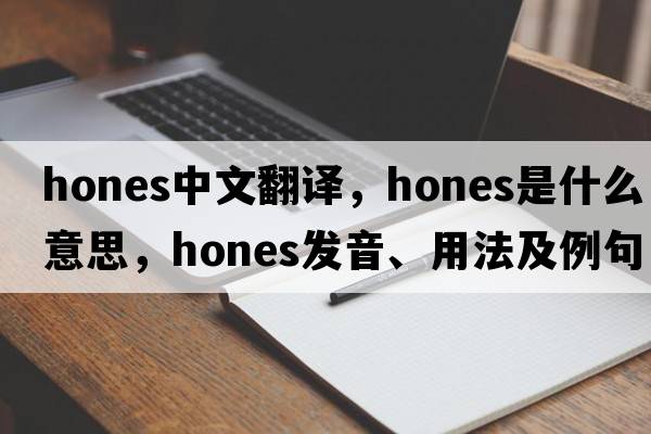 hones中文翻譯，hones是什么意思，hones發(fā)音、用法及例句
