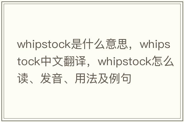 whipstock是什么意思，whipstock中文翻譯，whipstock怎么讀、發(fā)音、用法及例句