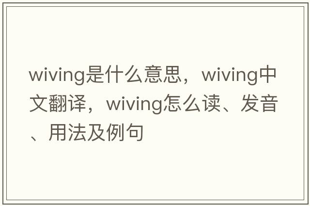 wiving是什么意思，wiving中文翻譯，wiving怎么讀、發(fā)音、用法及例句