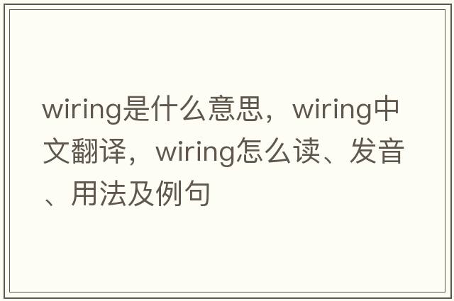 wiring是什么意思，wiring中文翻譯，wiring怎么讀、發(fā)音、用法及例句