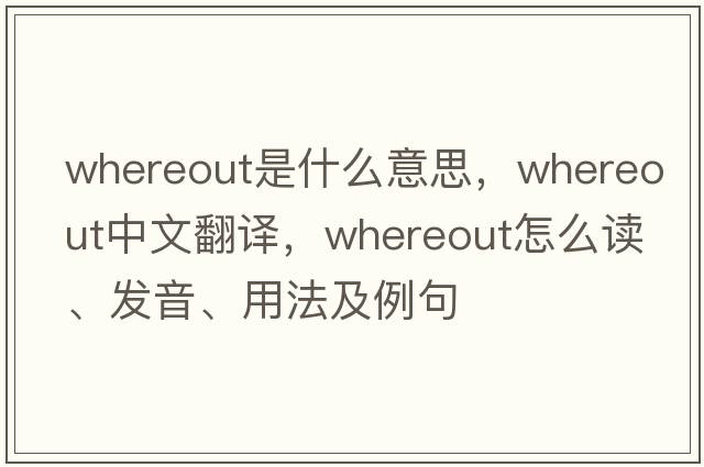 whereout是什么意思，whereout中文翻譯，whereout怎么讀、發(fā)音、用法及例句