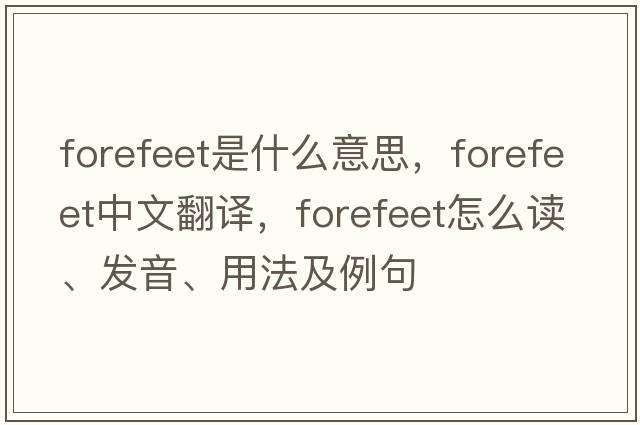 forefeet是什么意思，forefeet中文翻譯，forefeet怎么讀、發(fā)音、用法及例句