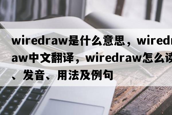 wiredraw是什么意思，wiredraw中文翻譯，wiredraw怎么讀、發(fā)音、用法及例句