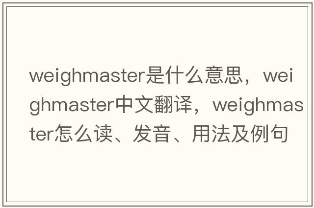 weighmaster是什么意思，weighmaster中文翻譯，weighmaster怎么讀、發(fā)音、用法及例句