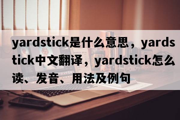 yardstick是什么意思，yardstick中文翻譯，yardstick怎么讀、發(fā)音、用法及例句