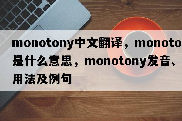 monotony中文翻譯，monotony是什么意思，monotony發(fā)音、用法及例句
