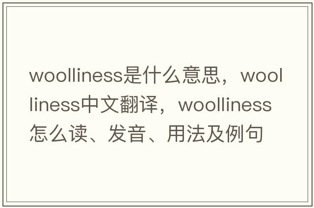 woolliness是什么意思，woolliness中文翻譯，woolliness怎么讀、發(fā)音、用法及例句