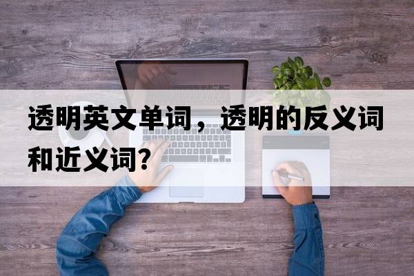 透明英文單詞，透明的反義詞和近義詞？