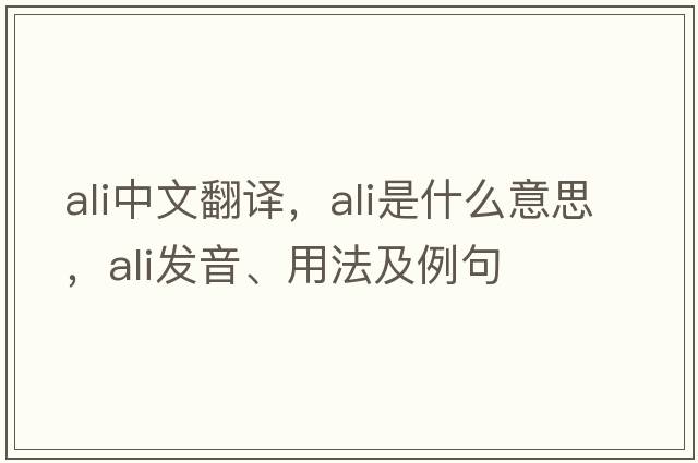 ali中文翻譯，ali是什么意思，ali發(fā)音、用法及例句