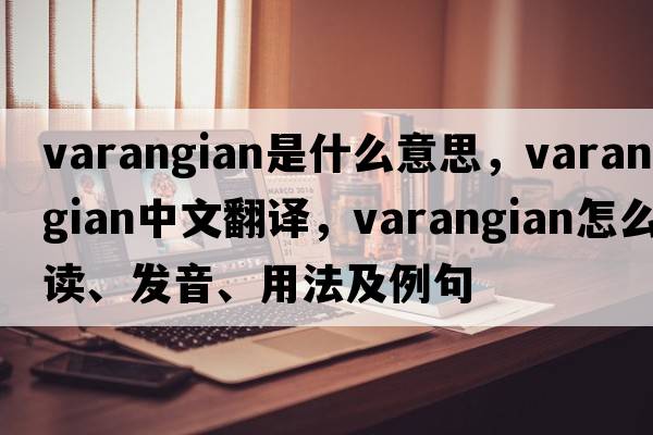 Varangian是什么意思，Varangian中文翻譯，Varangian怎么讀、發(fā)音、用法及例句