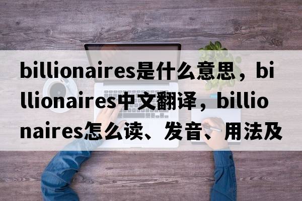 billionaires是什么意思，billionaires中文翻譯，billionaires怎么讀、發(fā)音、用法及例句