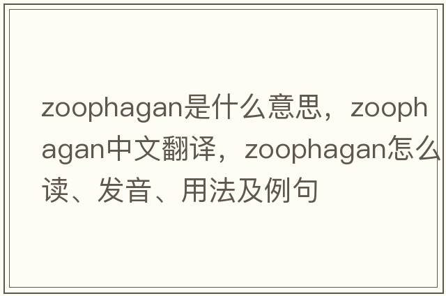 zoophagan是什么意思，zoophagan中文翻譯，zoophagan怎么讀、發(fā)音、用法及例句