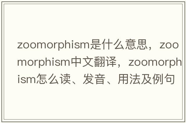 zoomorphism是什么意思，zoomorphism中文翻譯，zoomorphism怎么讀、發(fā)音、用法及例句