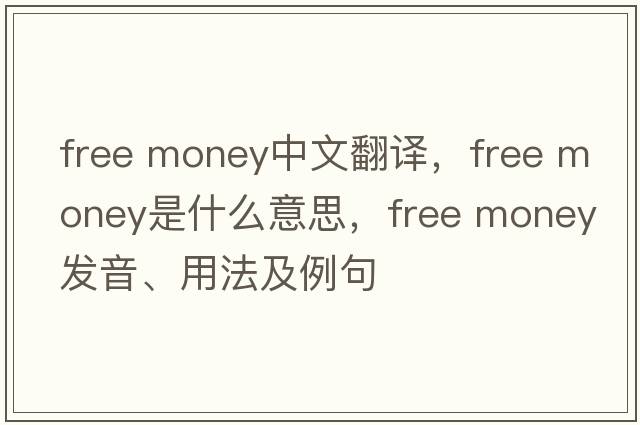 free money中文翻譯，free money是什么意思，free money發(fā)音、用法及例句