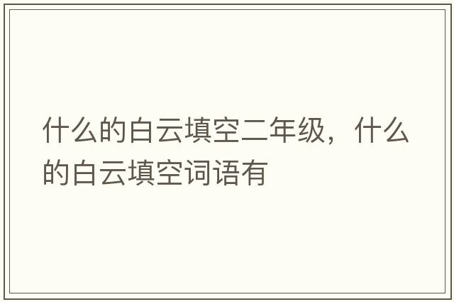 什么的白云填空二年級，什么的白云填空詞語有