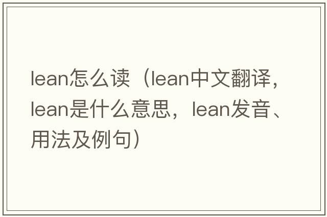 lean怎么讀（lean中文翻譯，lean是什么意思，lean發(fā)音、用法及例句）