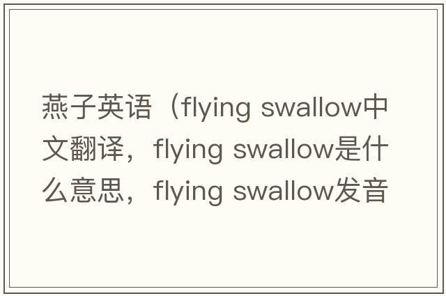 燕子英語(yǔ)（flying swallow中文翻譯，flying swallow是什么意思，flying swallow發(fā)音、用法及例句）