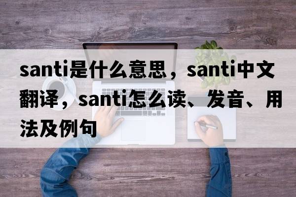 Santi是什么意思，Santi中文翻譯，Santi怎么讀、發(fā)音、用法及例句