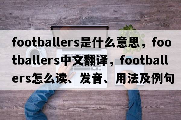 footballers是什么意思，footballers中文翻譯，footballers怎么讀、發(fā)音、用法及例句