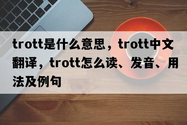 Trott是什么意思，Trott中文翻譯，Trott怎么讀、發(fā)音、用法及例句